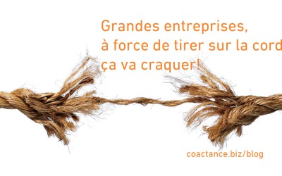 Grandes entreprises, à force de tirer sur la corde, ça va craquer!